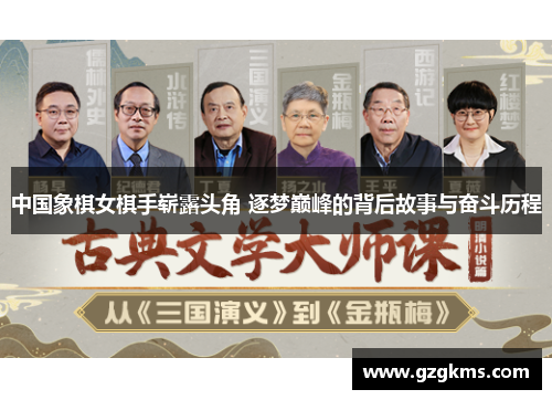 中国象棋女棋手崭露头角 逐梦巅峰的背后故事与奋斗历程