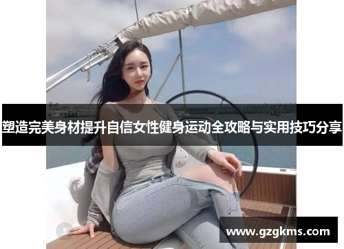 塑造完美身材提升自信女性健身运动全攻略与实用技巧分享