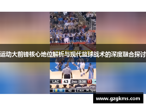运动大前锋核心地位解析与现代篮球战术的深度融合探讨