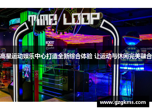 高星运动娱乐中心打造全新综合体验 让运动与休闲完美融合